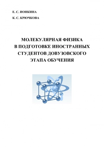 МОЛЕКУЛЯРНАЯ ФИЗИКА В ПОДГОТОВКЕ ИНОСТРАННЫХ СТУДЕНТОВ ДОВУЗОВСКОГО ЭТАПА ОБУЧЕНИЯ


Учебное пособие