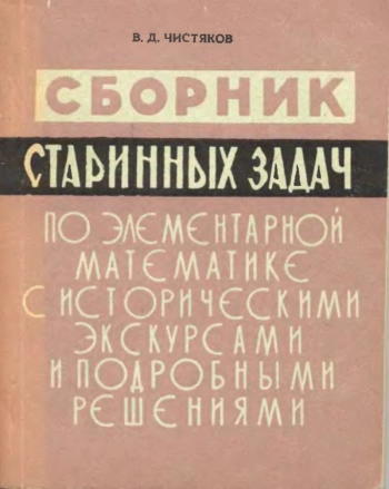 Сборник старинных задач по элементарной математике систорическими экскурсами и подробными решениями 