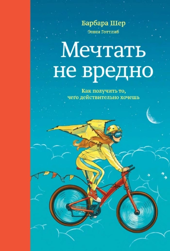 Мечтать не вредно. Как получить то, чего действительно хочешь